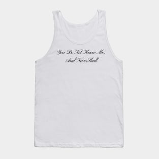 You Do Not Know Me, And Never Shall Tank Top